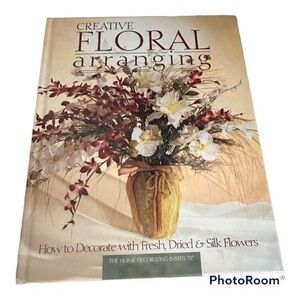 Creative Floral Arranging: How to Decorate with Fresh, Dried & Silk Flowers